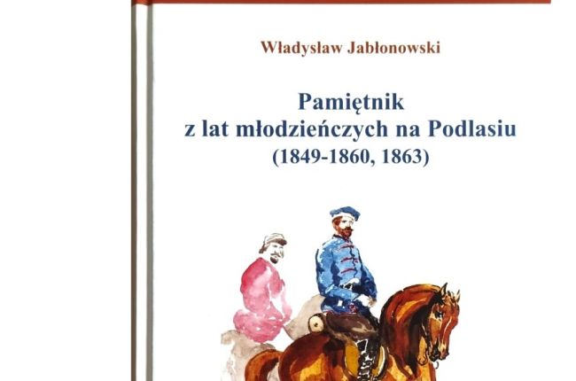 „Pamiętnik z lat młodzieńczych na Podlasiu” –Promocja książki Władysława Jabłonowskiego