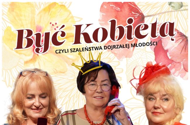 „Być Kobietą, czyli Szaleństwa Dojrzałej Młodości” - spektakl komediowy